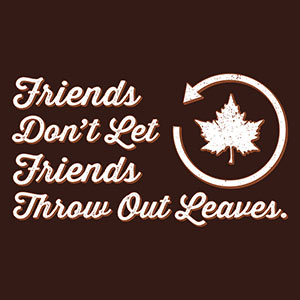 Friends Don't Let Friends Throw Out Leaves [Gardening T-Shirt Design]